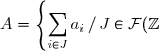 A= \left \lbrace \displaystyle \sum_{i\in J} a_i \: / \: J\in\mathcal{F}(\mathbb{Z}) \right \rbrace